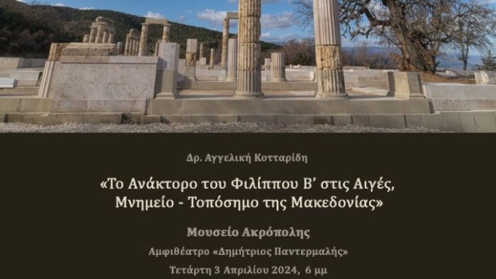 «Το Ανάκτορο του Φιλίππου Β’ στις Αιγές: Μνημείο-Τοπόσημο της Μακεδονίας»: - Διάλεξη της Αγγ. Κοτταρίδη στο Μουσείο Ακρόπολης στις 3/4